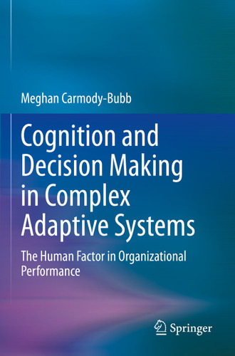 Cognition and Decision Making in Complex Adaptive Systems: The Human Factor in Organizational Performance book cover by Meghan Carmody-Bubb