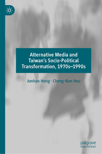 Alternative Media and Taiwan’s Socio-Political Transformation, 1970s–1990s book cover by Junhao Hong, Cheng-Nan Hou