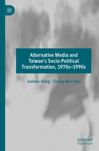 Alternative Media and Taiwan’s Socio-Political Transformation, 1970s–1990s book cover by Junhao Hong, Cheng-Nan Hou