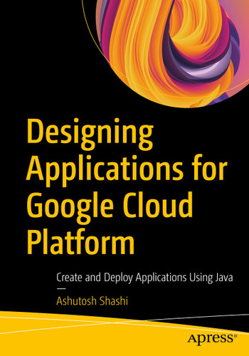 Designing Applications for Google Cloud Platform: Create and Deploy Applications Using Java book cover by Ashutosh Shashi