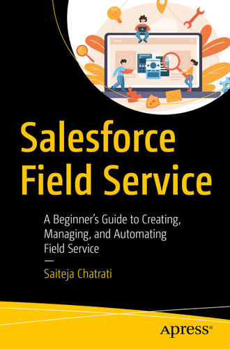 Salesforce Field Service: A Beginner’s Guide to Creating, Managing, and Automating Field Service book cover by Saiteja Chatrati