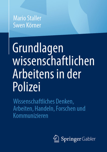 Grundlagen wissenschaftlichen Arbeitens in der Polizei: Wissenschaftliches Denken, Arbeiten, Handeln, Forschen und Kommunizieren book cover by Mario Staller, Swen Körner