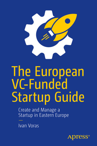 The European VC-Funded Startup Guide: Create and Manage a Startup in Eastern Europe book cover by Ivan Voras