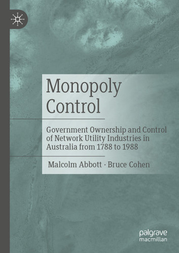 Monopoly Control: Government Ownership and Control of Network Utility Industries in Australia from 1788 to 1988 book cover by Malcolm Abbott, Bruce Cohen