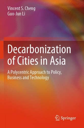 Decarbonization of Cities in Asia: A Polycentric Approach to Policy, Business and Technology book cover by Vincent S. Cheng, Guo-Jun Li