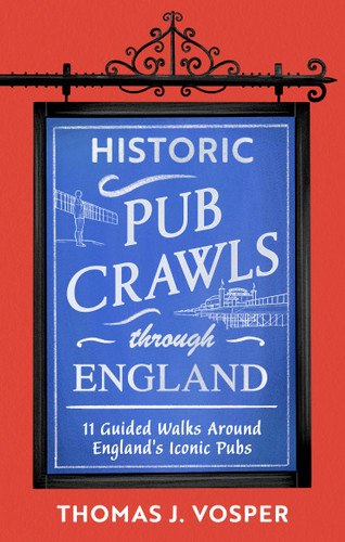 Historic Pub Crawls Through England: 11 Guided Walks Around England's Iconic Pubs and Landmarks (Historic Pub Crawls) book cover by Thomas J. Vosper