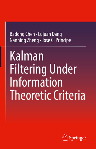 Kalman Filtering Under Information Theoretic Criteria book cover by Badong Chen, Lujuan Dang, Nanning Zheng, Jose C. Principe