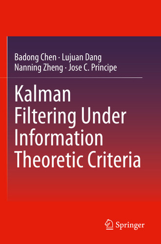 Kalman Filtering Under Information Theoretic Criteria book cover by Badong Chen, Lujuan Dang, Nanning Zheng, Jose C. Principe
