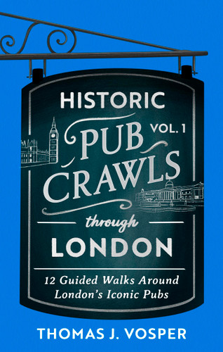 Historic Pub Crawls Through London, Vol. 1: 12 Guided Walks Around London's Iconic Pubs and Landmarks (Historic Pub Crawls) book cover by Thomas J. Vosper