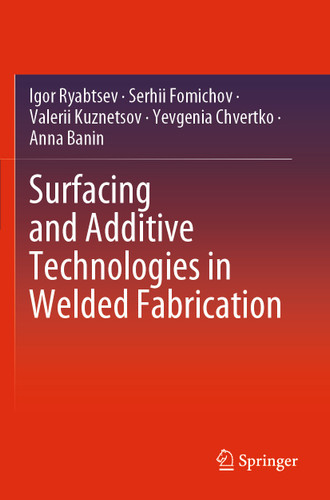 Surfacing and Additive Technologies in Welded Fabrication book cover by Igor Ryabtsev, Serhii Fomichov, Valerii Kuznetsov, Yevgenia Chvertko, Anna Banin