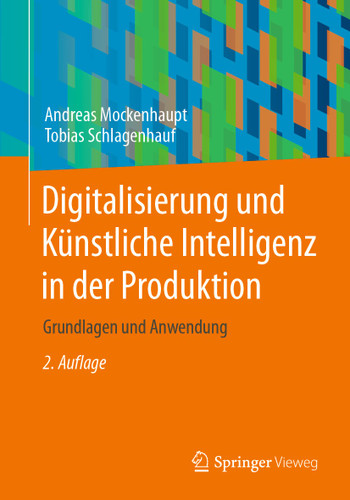 Digitalisierung und Künstliche Intelligenz in der Produktion: Grundlagen und Anwendung book cover by Andreas Mockenhaupt, Tobias Schlagenhauf