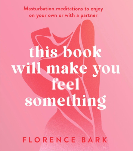 This Book Will Make You Feel Something: Masturbation meditations to use on your own or with a partner book cover by Florence Bark