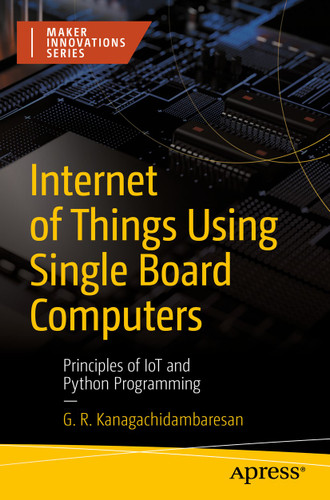 Internet of Things Using Single Board Computers: Principles of IoT and Python Programming (Maker Innovations Series) book cover by G. R. Kanagachidambaresan