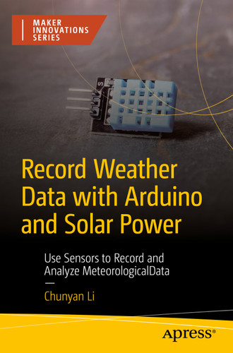 Record Weather Data with Arduino and Solar Power: Use Sensors to Record and Analyze Meteorological Data (Maker Innovations Series) book cover by Chunyan Li