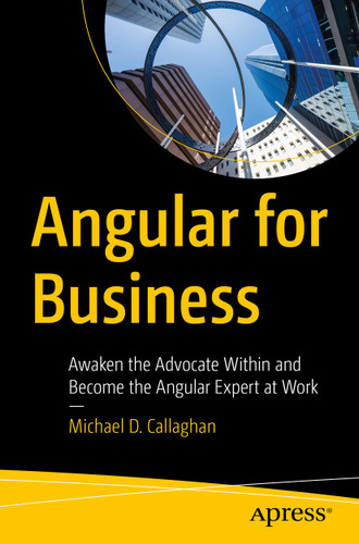 Angular for Business: Awaken the Advocate Within and Become the Angular Expert at Work book cover by Michael D. Callaghan