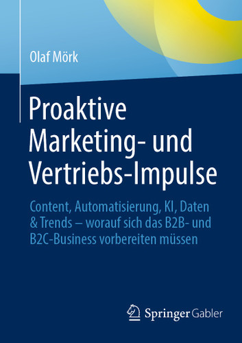 Proaktive Marketing- und Vertriebs-Impulse: Content, Automatisierung, KI, Daten & Trends – worauf sich das B2B- und B2C-Business vorbereiten müssen book cover by Olaf Mörk