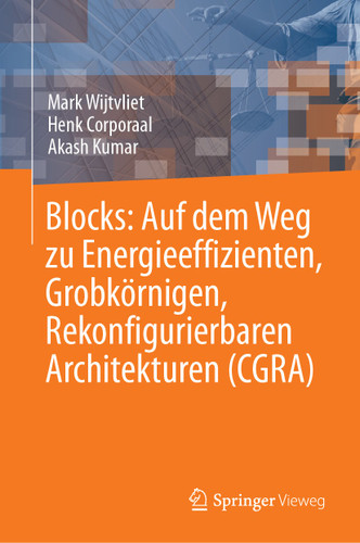 Blocks: Auf dem Weg zu Energieeffizienten, Grobkörnigen, Rekonfigurierbaren Architekturen (CGRA) book cover by Mark Wijtvliet, Henk Corporaal, Akash Kumar