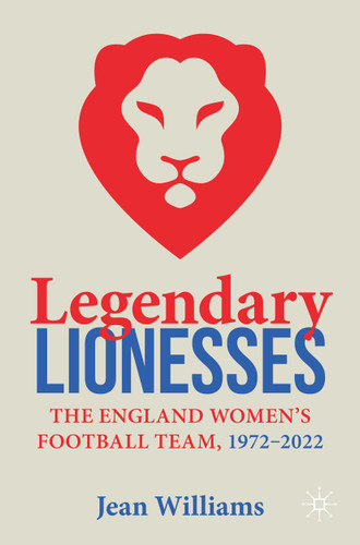 Legendary Lionesses: The England Women’s Football Team, 1972–2022 book cover by Jean Williams