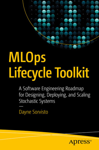 MLOps Lifecycle Toolkit: A Software Engineering Roadmap for Designing, Deploying, and Scaling Stochastic Systems book cover by Dayne Sorvisto
