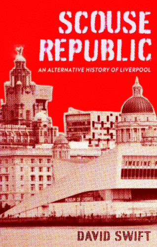 Scouse Republic: An Alternative History of Liverpool book cover by David Swift