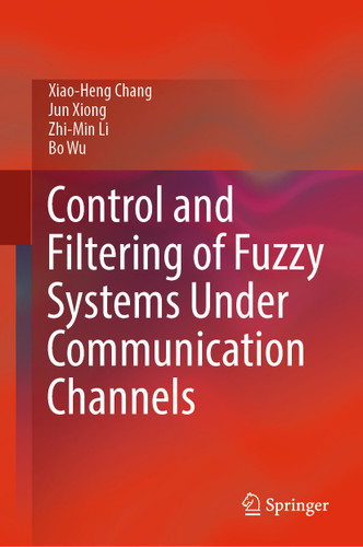 Control and Filtering of Fuzzy Systems Under Communication Channels book cover by Xiao-Heng Chang, Jun Xiong, Zhi-Min Li, Bo Wu
