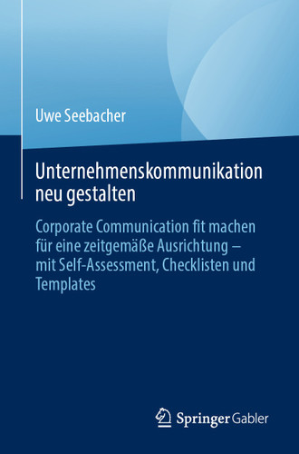 Unternehmenskommunikation neu gestalten: Corporate Communication fit machen für eine zeitgemäße Ausrichtung – mit Self-Assessment, Checklisten und Templates book cover by Uwe Seebacher