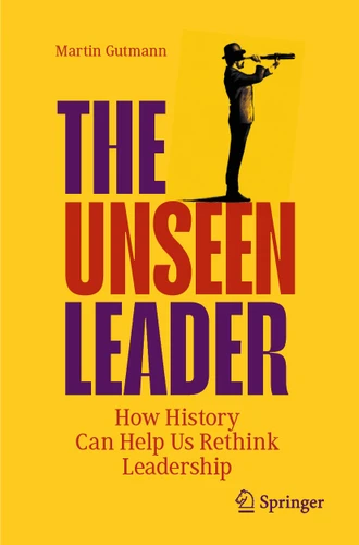 The Unseen Leader: How History Can Help Us Rethink Leadership book cover by Martin Gutmann
