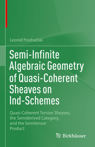 Semi-Infinite Algebraic Geometry of Quasi-Coherent Sheaves on Ind-Schemes: Quasi-Coherent Torsion Sheaves, the Semiderived Category, and the Semitensor Product book cover by Leonid Positselski