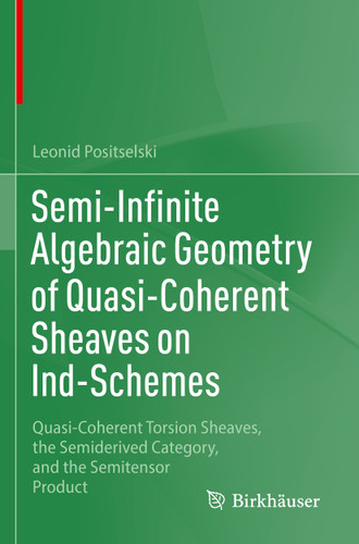 Semi-Infinite Algebraic Geometry of Quasi-Coherent Sheaves on Ind-Schemes: Quasi-Coherent Torsion Sheaves, the Semiderived Category, and the Semitensor Product book cover by Leonid Positselski
