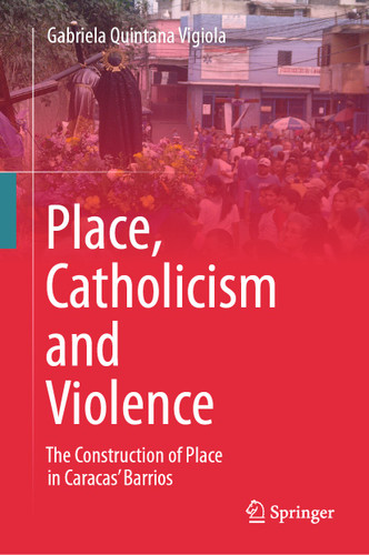 Place, Catholicism and Violence: The Construction of Place in Caracas’ Barrios book cover by Gabriela Quintana Vigiola