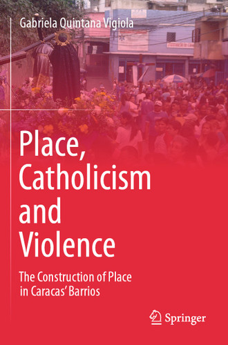 Place, Catholicism and Violence: The Construction of Place in Caracas’ Barrios book cover by Gabriela Quintana Vigiola