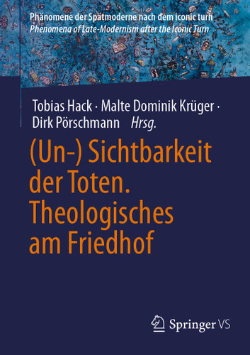 (Un-) Sichtbarkeit der Toten. Theologisches am Friedhof (Phänomene der Spätmoderne nach dem iconic turn | Phenomena of Late-Modernism after the Iconic Turn) book cover by 