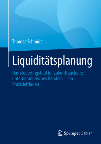 Liquiditätsplanung: Das Steuerungstool für zukunftssicheres unternehmerisches Handeln – ein Praxisleitfaden book cover by Thomas Schmidt