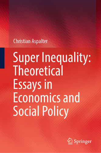 Super Inequality: Theoretical Essays in Economics and Social Policy book cover by Christian Aspalter