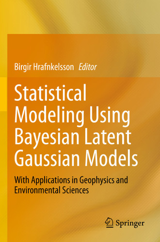 Statistical Modeling Using Bayesian Latent Gaussian Models: With Applications in Geophysics and Environmental Sciences book cover by 