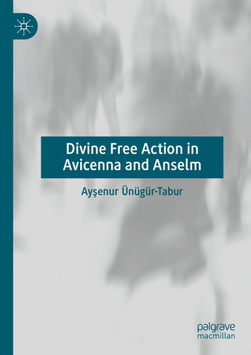 Divine Free Action in Avicenna and Anselm book cover by Ayşenur Ünügür-Tabur