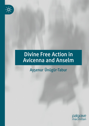 Divine Free Action in Avicenna and Anselm book cover by Ayşenur Ünügür-Tabur