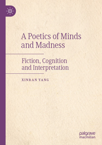 A Poetics of Minds and Madness: Fiction, Cognition and Interpretation book cover by XINRAN YANG