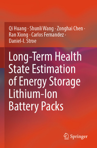Long-Term Health State Estimation of Energy Storage Lithium-Ion Battery Packs book cover by Qi Huang, Shunli Wang, Zonghai Chen, Ran Xiong, Carlos Fernandez, Daniel-I. Stroe