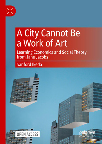 A City Cannot Be a Work of Art: Learning Economics and Social Theory From Jane Jacobs book cover by Sanford Ikeda
