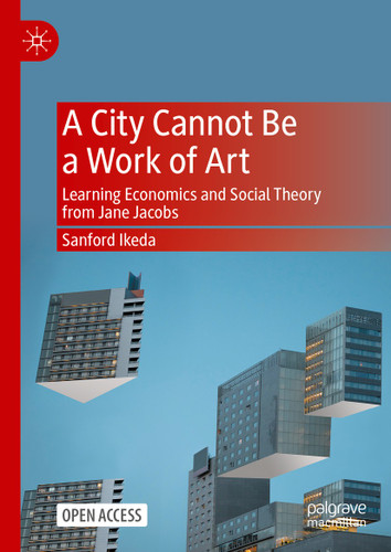 A City Cannot Be a Work of Art: Learning Economics and Social Theory From Jane Jacobs book cover by Sanford Ikeda