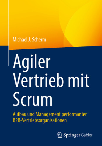 Agiler Vertrieb mit Scrum: Aufbau und Management performanter B2B-Vertriebsorganisationen book cover by Michael J. Scherm