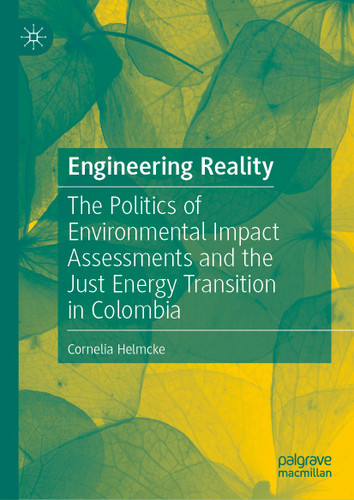 Engineering Reality: The Politics of Environmental Impact Assessments and the Just Energy Transition in Colombia book cover by Cornelia Helmcke