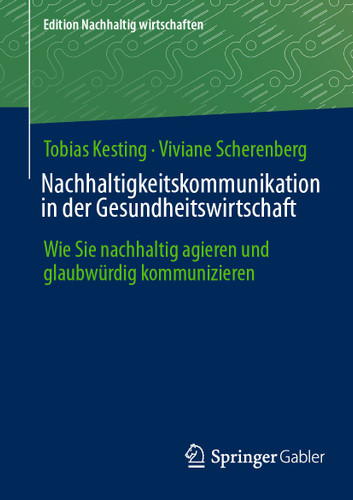 Nachhaltigkeitskommunikation in der Gesundheitswirtschaft: Wie Sie nachhaltig agieren und glaubwürdig kommunizieren (Edition Nachhaltig wirtschaften) book cover by Tobias Kesting, Viviane Scherenberg
