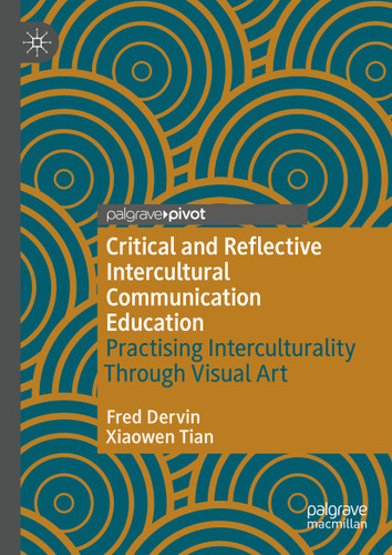 Critical and Reflective Intercultural Communication Education: Practicing Interculturality Through Visual Art book cover by Fred Dervin, Xiaowen Tian
