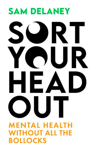 Sort Your Head Out: Mental health without all the bollocks book cover by Sam Delaney