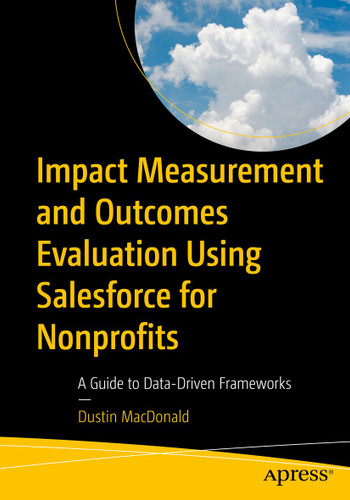 Impact Measurement and Outcomes Evaluation Using Salesforce for Nonprofits: A Guide to Data-Driven Frameworks book cover by Dustin MacDonald