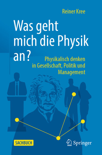 Was geht mich die Physik an?: Physikalisch denken in Gesellschaft, Politik und Management. book cover by Reiner Kree