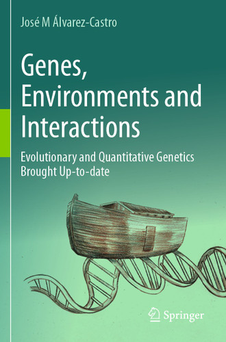 Genes, Environments and Interactions: Evolutionary and Quantitative Genetics Brought Up-to-date book cover by José M Álvarez-Castro