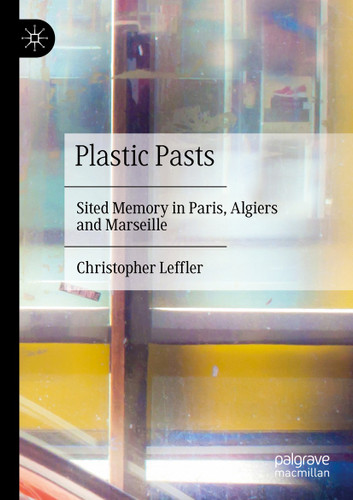 Plastic Pasts: Sited Memory in Paris, Algiers and Marseille book cover by Christopher Leffler